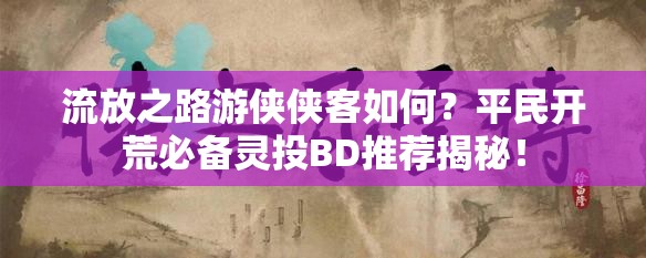 流放之路游俠俠客如何？平民開荒必備靈投BD推薦揭秘！