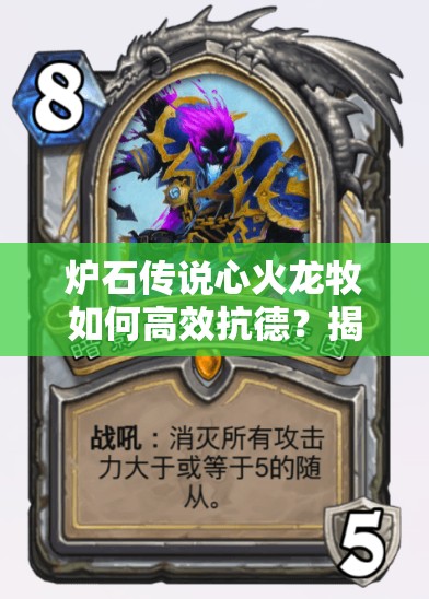 爐石傳說心火龍牧如何高效抗德？揭秘前兩百卡組推薦與資源管理藝術(shù)