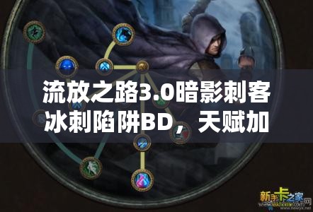 流放之路3.0暗影刺客冰刺陷阱BD，天賦加點(diǎn)如何精準(zhǔn)布局才能制霸戰(zhàn)場(chǎng)？