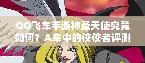 QQ飛車手游神圣天使究竟如何？A車中的佼佼者評測揭秘！