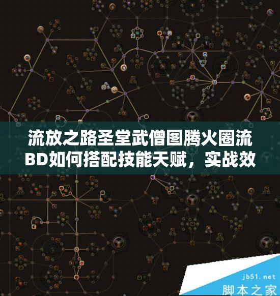 流放之路圣堂武僧圖騰火圈流BD如何搭配技能天賦，實(shí)戰(zhàn)效果究竟如何？