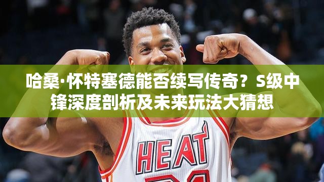 哈?！烟厝履芊窭m(xù)寫傳奇？S級中鋒深度剖析及未來玩法大猜想