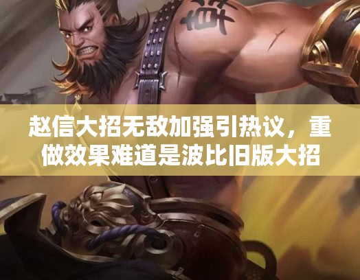 趙信大招無敵加強引熱議，重做效果難道是波比舊版大招回歸？