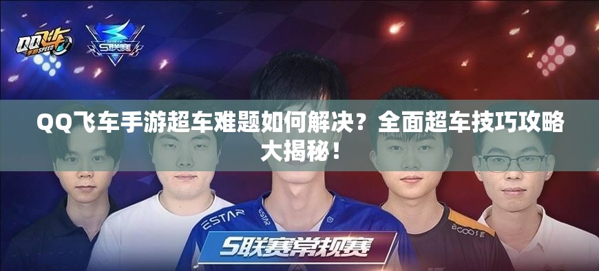 QQ飛車手游超車難題如何解決？全面超車技巧攻略大揭秘！