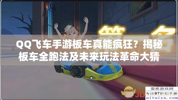 QQ飛車手游板車真能瘋狂？揭秘板車全跑法及未來玩法革命大猜想？