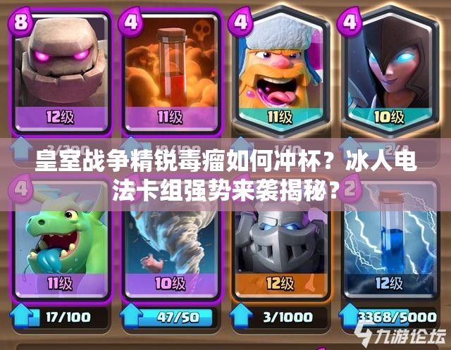 皇室戰(zhàn)爭(zhēng)精銳毒瘤如何沖杯？冰人電法卡組強(qiáng)勢(shì)來襲揭秘？