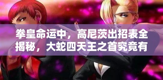 拳皇命運中，高尼茨出招表全揭秘，大蛇四天王之首究竟有何絕技？