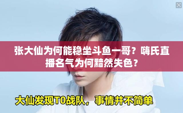 張大仙為何能穩(wěn)坐斗魚一哥？嗨氏直播名氣為何黯然失色？