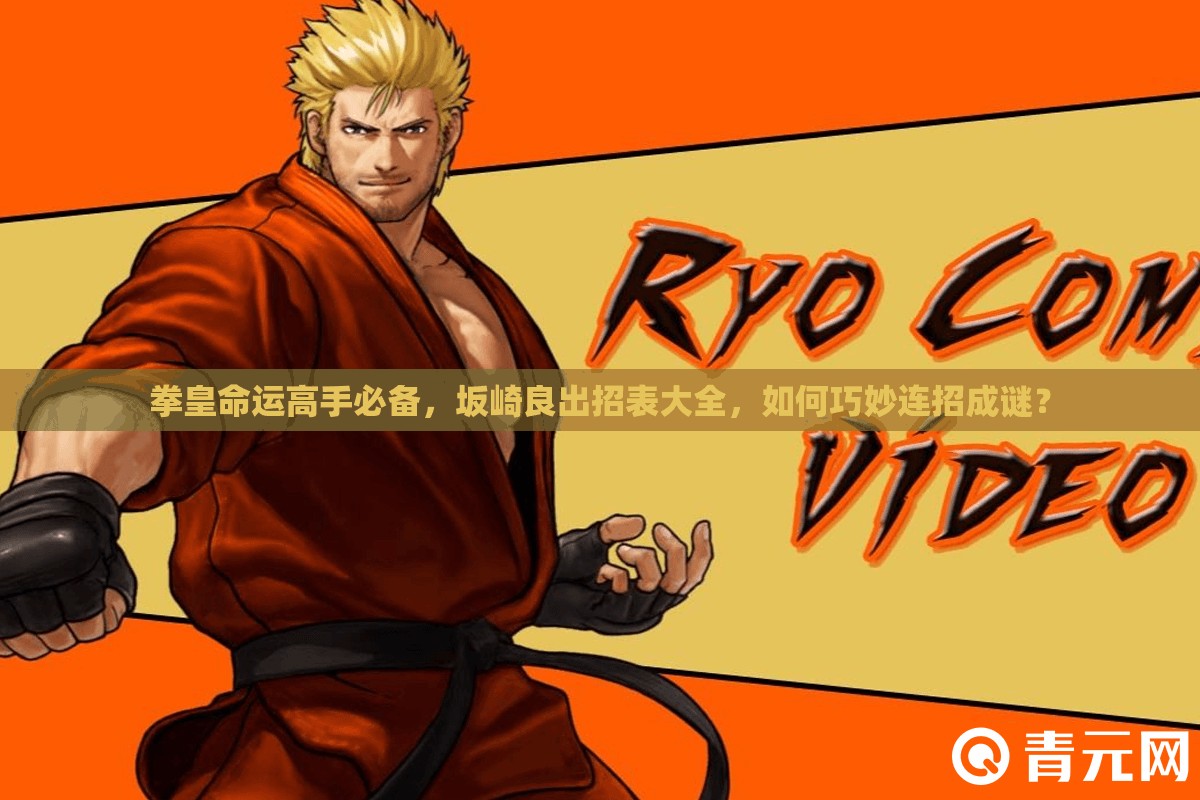 拳皇命運高手必備，坂崎良出招表大全，如何巧妙連招成謎？