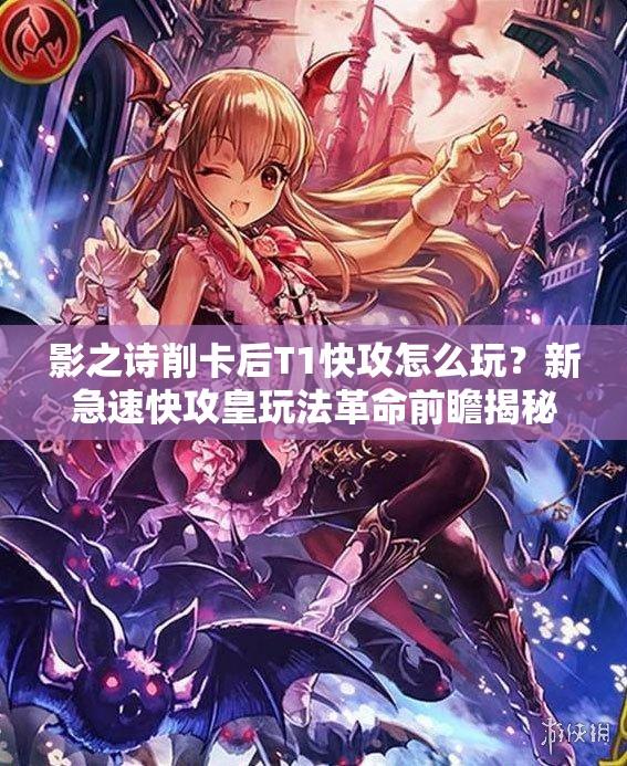影之詩削卡后T1快攻怎么玩？新急速快攻皇玩法革命前瞻揭秘？