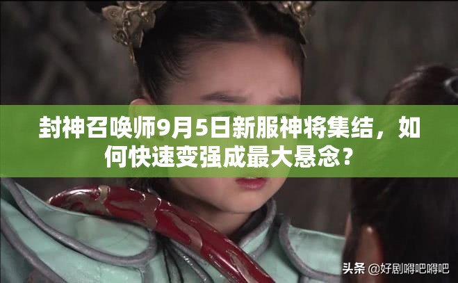 封神召喚師9月5日新服神將集結(jié)，如何快速變強成最大懸念？