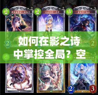如何在影之詩中掌控全局？空天控妖卡牌使用攻略全揭秘！