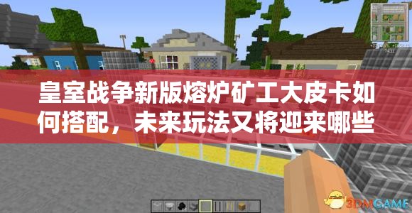 皇室戰(zhàn)爭(zhēng)新版熔爐礦工大皮卡如何搭配，未來(lái)玩法又將迎來(lái)哪些革命？