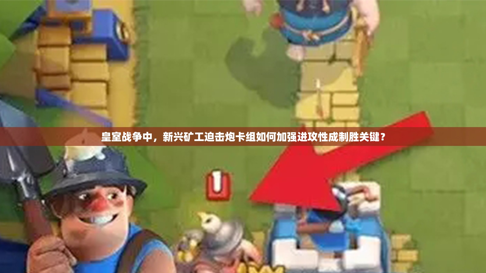 皇室戰(zhàn)爭中，新興礦工迫擊炮卡組如何加強進攻性成制勝關(guān)鍵？