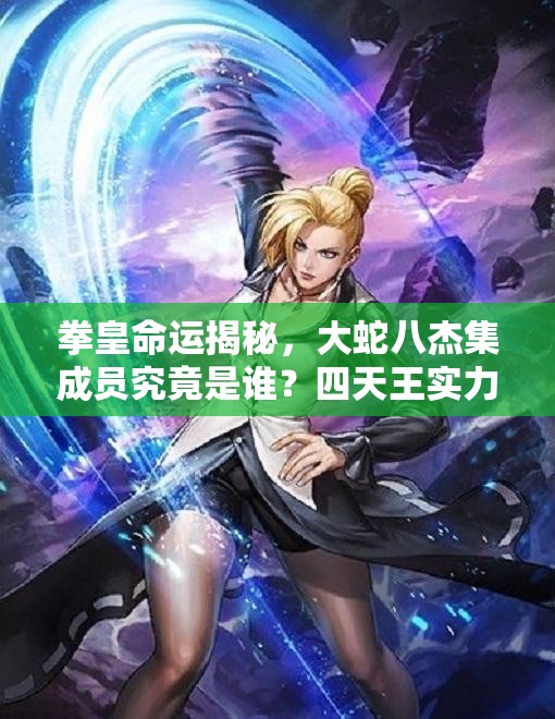 拳皇命運揭秘，大蛇八杰集成員究竟是誰？四天王實力如何點評？
