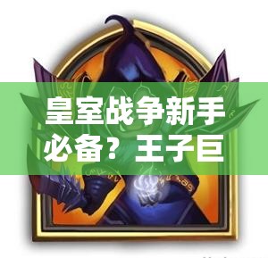 皇室戰(zhàn)爭(zhēng)新手必備？王子巨人卡組能否成為低杯段上分神器？