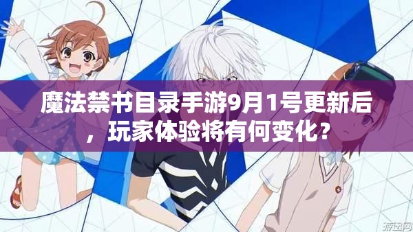 魔法禁書目錄手游9月1號更新后，玩家體驗將有何變化？