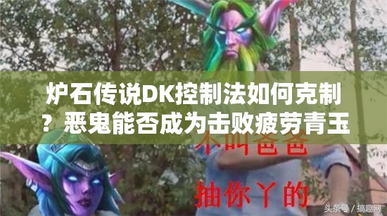 爐石傳說DK控制法如何克制？惡鬼能否成為擊敗疲勞青玉德的關(guān)鍵？