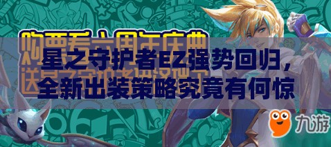星之守護(hù)者EZ強(qiáng)勢(shì)回歸，全新出裝策略究竟有何驚人變化？