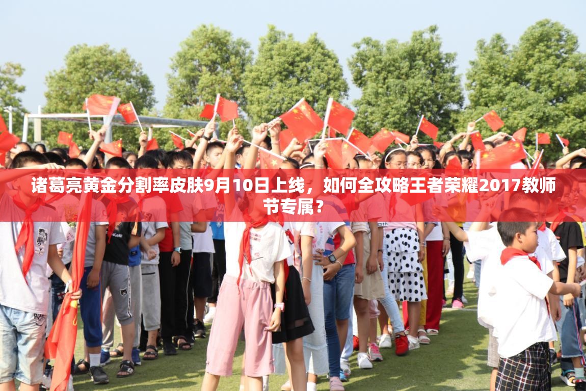 諸葛亮黃金分割率皮膚9月10日上線，如何全攻略王者榮耀2017教師節(jié)專屬？