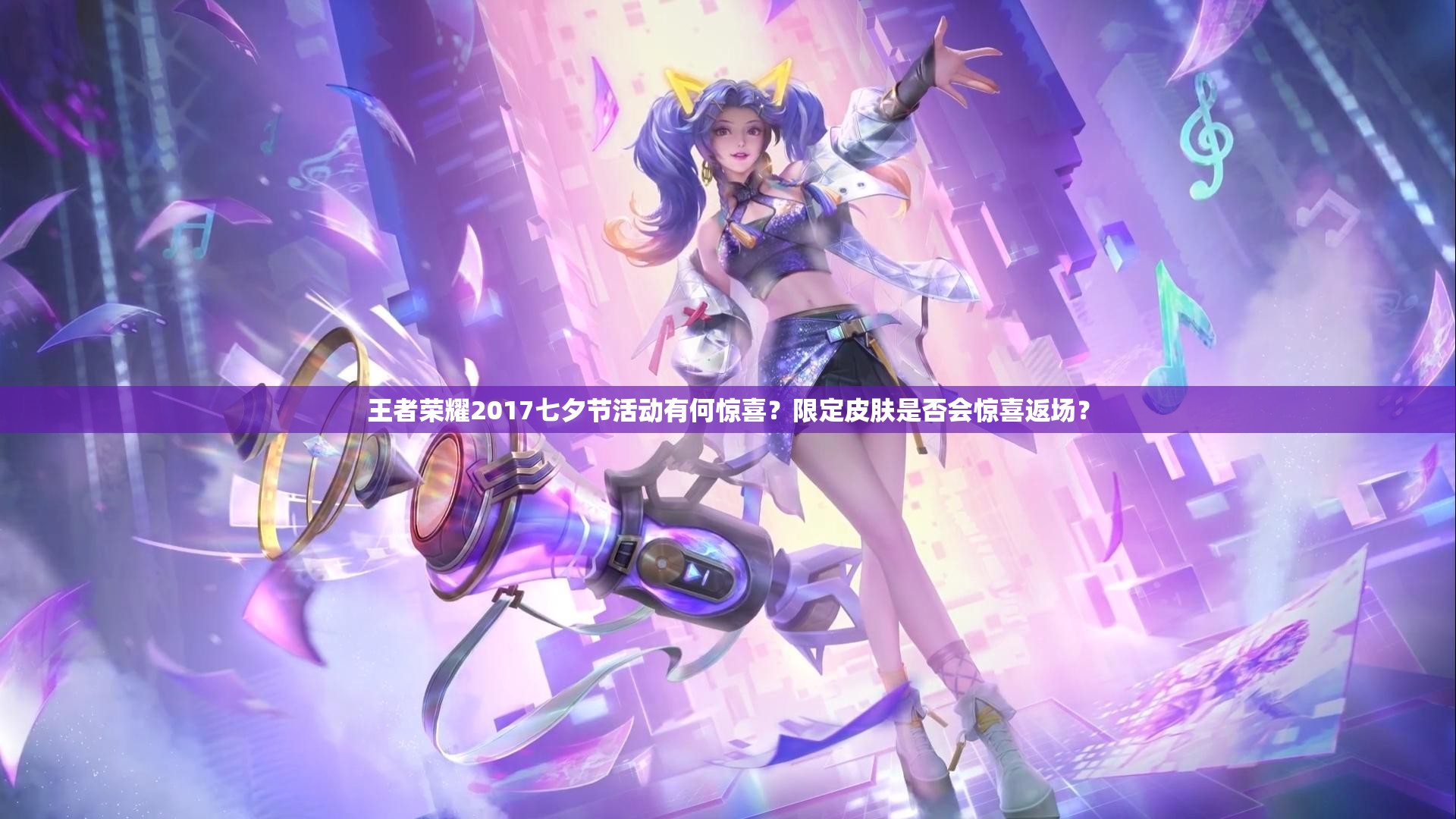 王者榮耀2017七夕節(jié)活動有何驚喜？限定皮膚是否會驚喜返場？