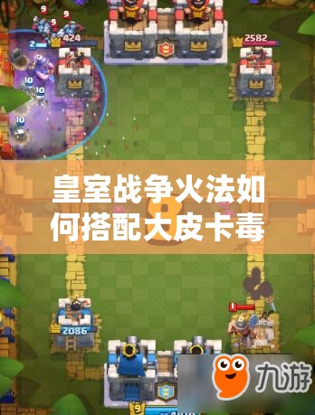 皇室戰(zhàn)爭(zhēng)火法如何搭配大皮卡毒墓流成最強(qiáng)卡組？