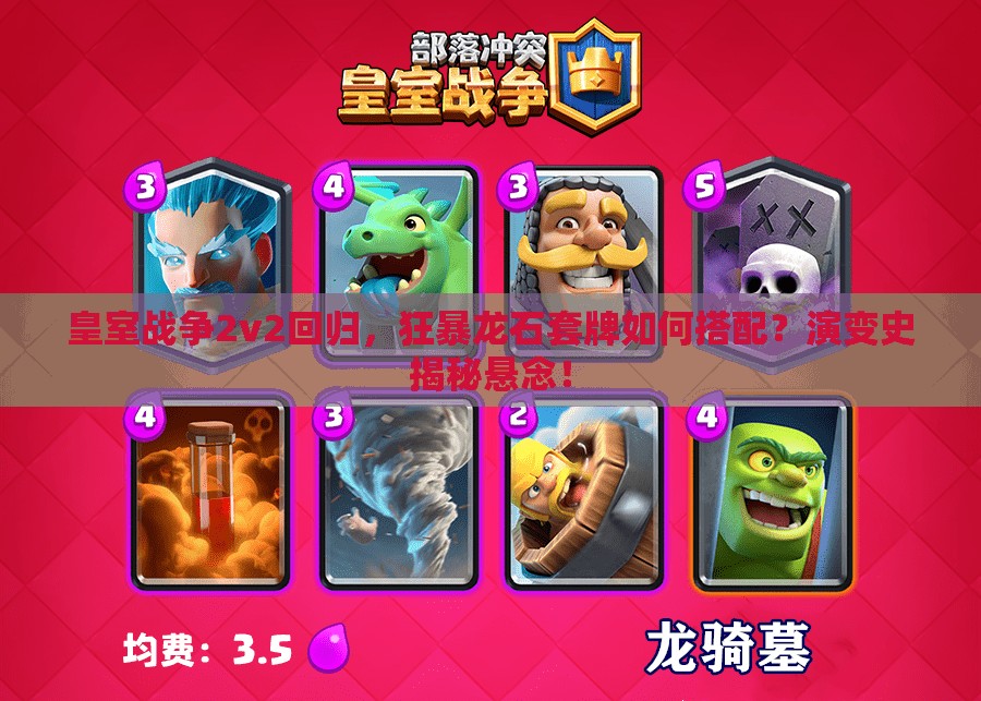 皇室戰(zhàn)爭2v2回歸，狂暴龍石套牌如何搭配？演變史揭秘懸念！