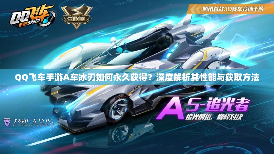 QQ飛車手游A車冰刃如何永久獲得？深度解析其性能與獲取方法