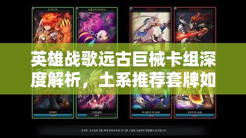 英雄戰(zhàn)歌遠(yuǎn)古巨械卡組深度解析，土系推薦套牌如何引領(lǐng)未來玩法革命？