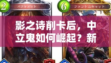 影之詩(shī)削卡后，中立鬼如何崛起？新速鬼比賽套路深度解析揭秘？