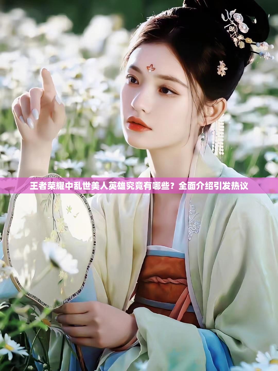 王者榮耀中亂世美人英雄究竟有哪些？全面介紹引發(fā)熱議