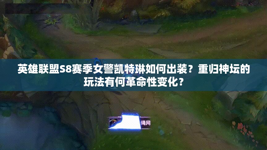 英雄聯(lián)盟S8賽季女警凱特琳如何出裝？重歸神壇的玩法有何革命性變化？