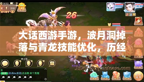 大話西游手游，波月洞掉落與青龍技能優(yōu)化，歷經(jīng)哪些變革？