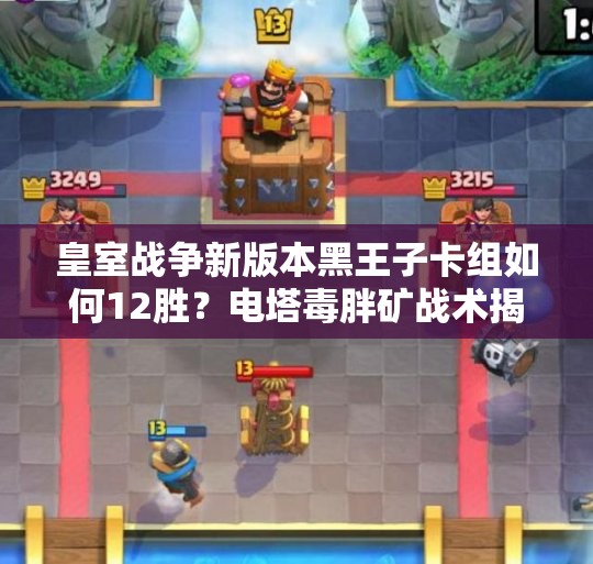 皇室戰(zhàn)爭新版本黑王子卡組如何12勝？電塔毒胖礦戰(zhàn)術揭秘懸念重重？
