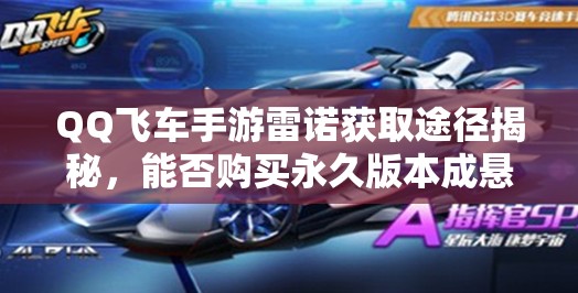 QQ飛車手游雷諾獲取途徑揭秘，能否購買永久版本成懸念？