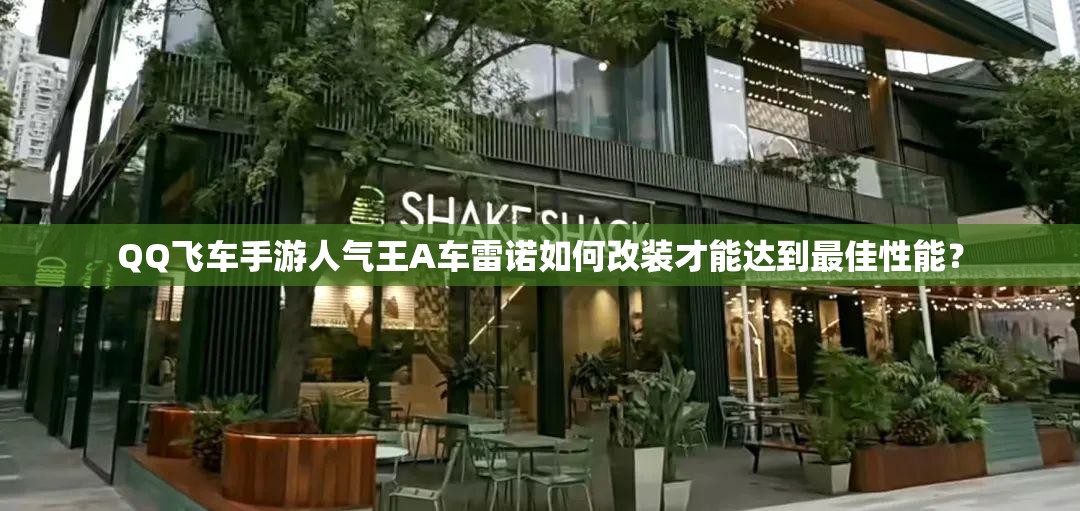 QQ飛車手游人氣王A車?yán)字Z如何改裝才能達(dá)到最佳性能？