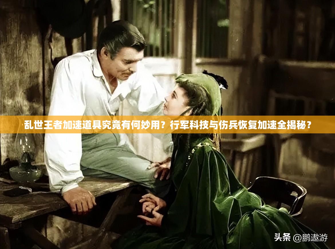 亂世王者加速道具究竟有何妙用？行軍科技與傷兵恢復加速全揭秘？