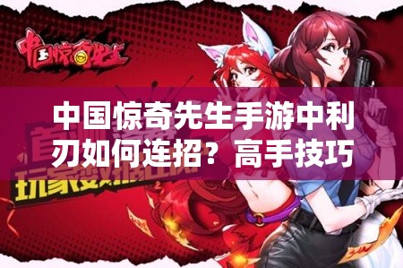 中國驚奇先生手游中利刃如何連招？高手技巧揭秘引懸念！