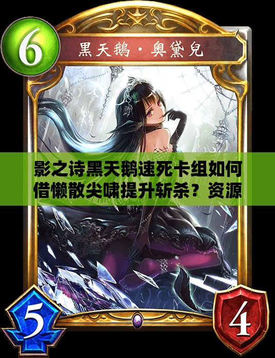 影之詩黑天鵝速死卡組如何借懶散尖嘯提升斬殺？資源管理策略揭秘！