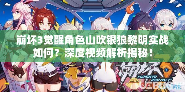 崩壞3覺(jué)醒角色山吹銀狼黎明實(shí)戰(zhàn)如何？深度視頻解析揭秘！