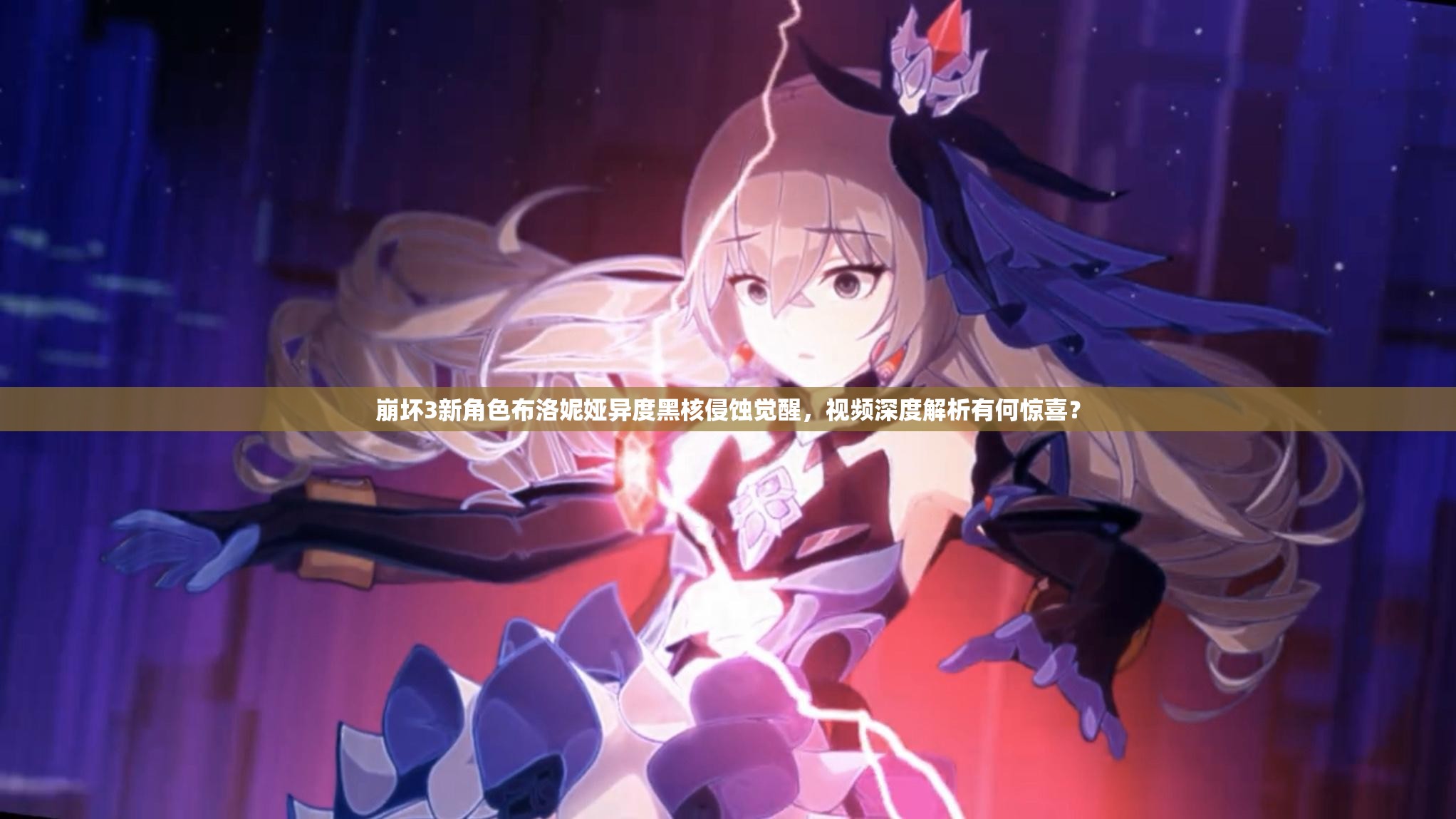 崩壞3新角色布洛妮婭異度黑核侵蝕覺(jué)醒，視頻深度解析有何驚喜？