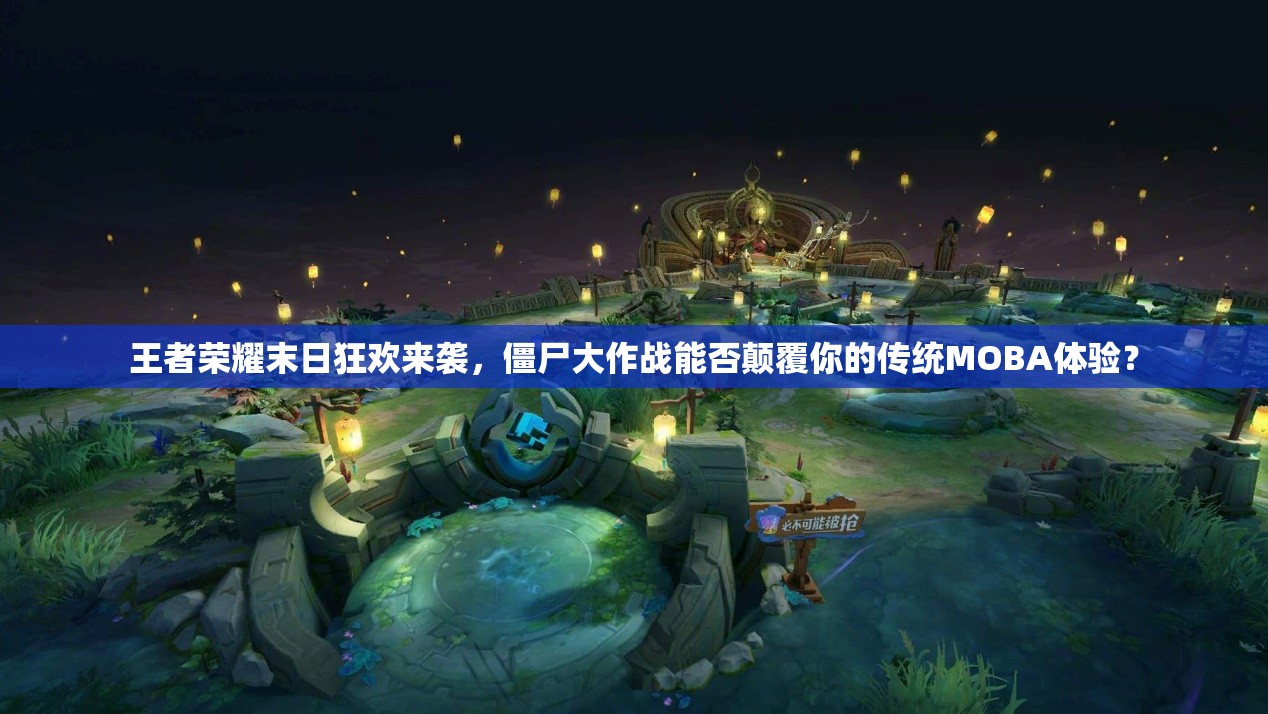 王者榮耀末日狂歡來(lái)襲，僵尸大作戰(zhàn)能否顛覆你的傳統(tǒng)MOBA體驗(yàn)？