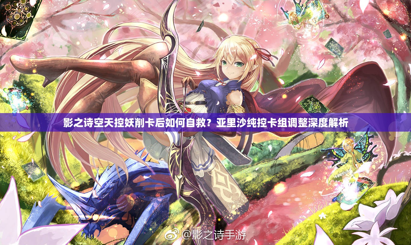 影之詩(shī)空天控妖削卡后如何自救？亞里沙純控卡組調(diào)整深度解析