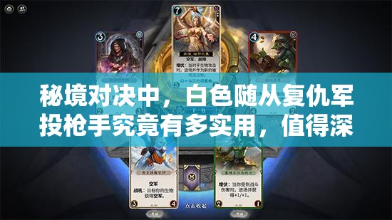 秘境對決中，白色隨從復(fù)仇軍投槍手究竟有多實(shí)用，值得深入解讀嗎？