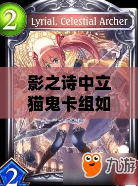 影之詩(shī)中立貓鬼卡組如何再提速？吉爾伽美什加強(qiáng)斬殺新策略揭秘？