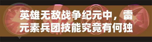 英雄無敵戰(zhàn)爭(zhēng)紀(jì)元中，雷元素兵團(tuán)技能究竟有何獨(dú)特之處？