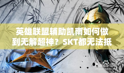 英雄聯(lián)盟輔助凱南如何做到無解超神？SKT都無法抵擋，預(yù)示未來玩法三大革命性趨勢？