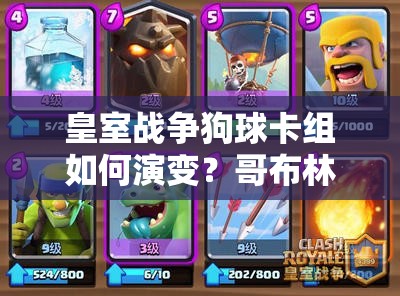 皇室戰(zhàn)爭狗球卡組如何演變？哥布林團(tuán)伙成熱門搭配有何奧秘？