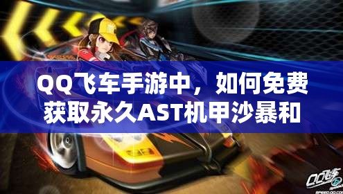 QQ飛車手游中，如何免費(fèi)獲取永久AST機(jī)甲沙暴和S車通天曉？