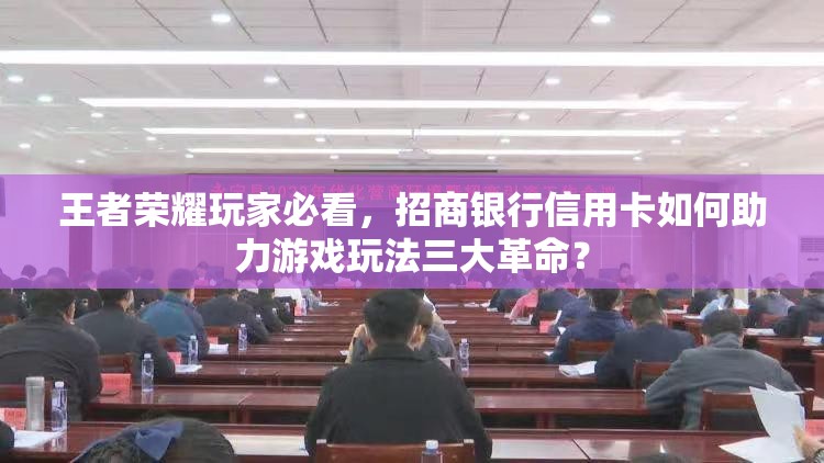 王者榮耀玩家必看，招商銀行信用卡如何助力游戲玩法三大革命？